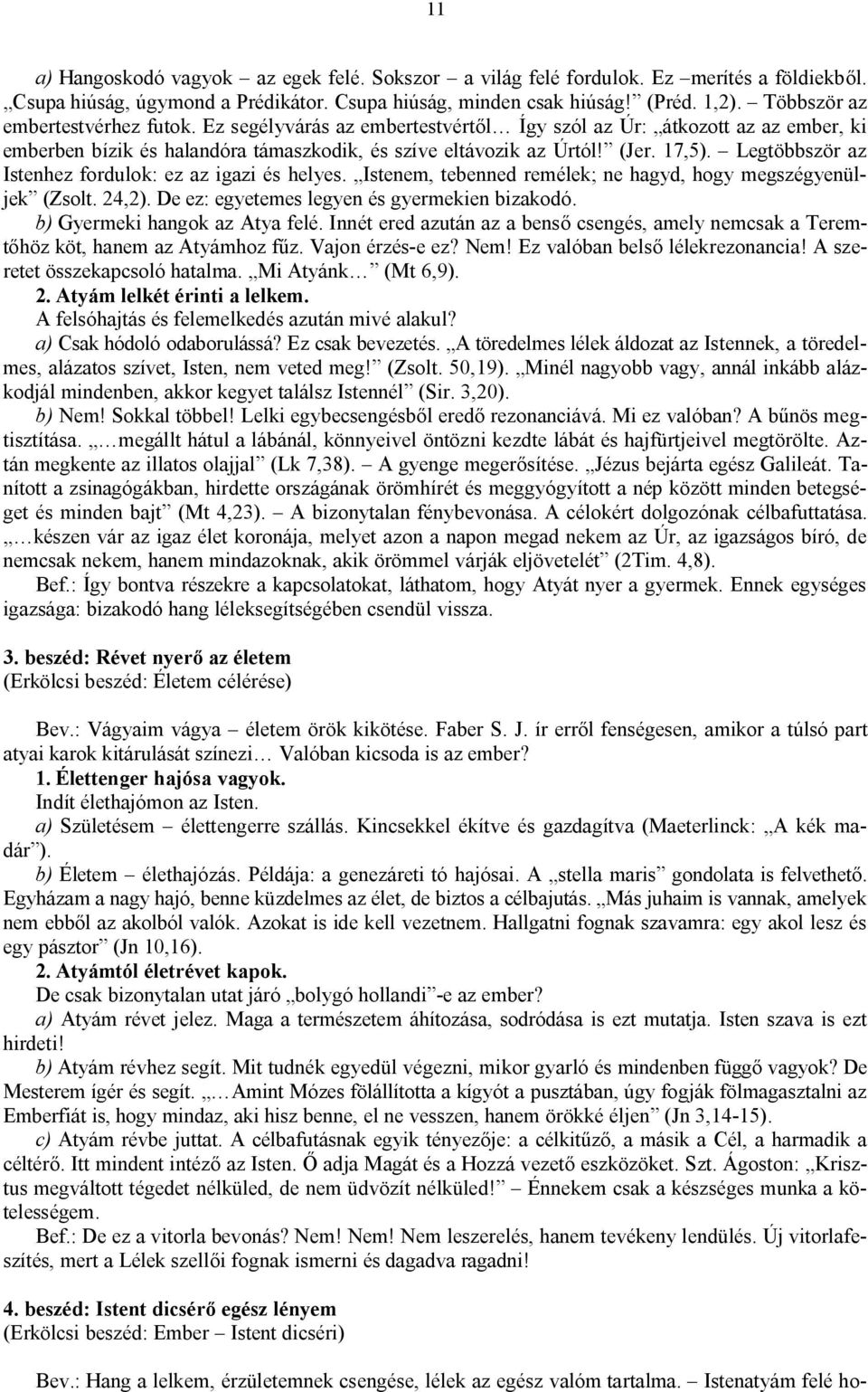 Legtöbbször az Istenhez fordulok: ez az igazi és helyes. Istenem, tebenned remélek; ne hagyd, hogy megszégyenüljek (Zsolt. 24,2). De ez: egyetemes legyen és gyermekien bizakodó.