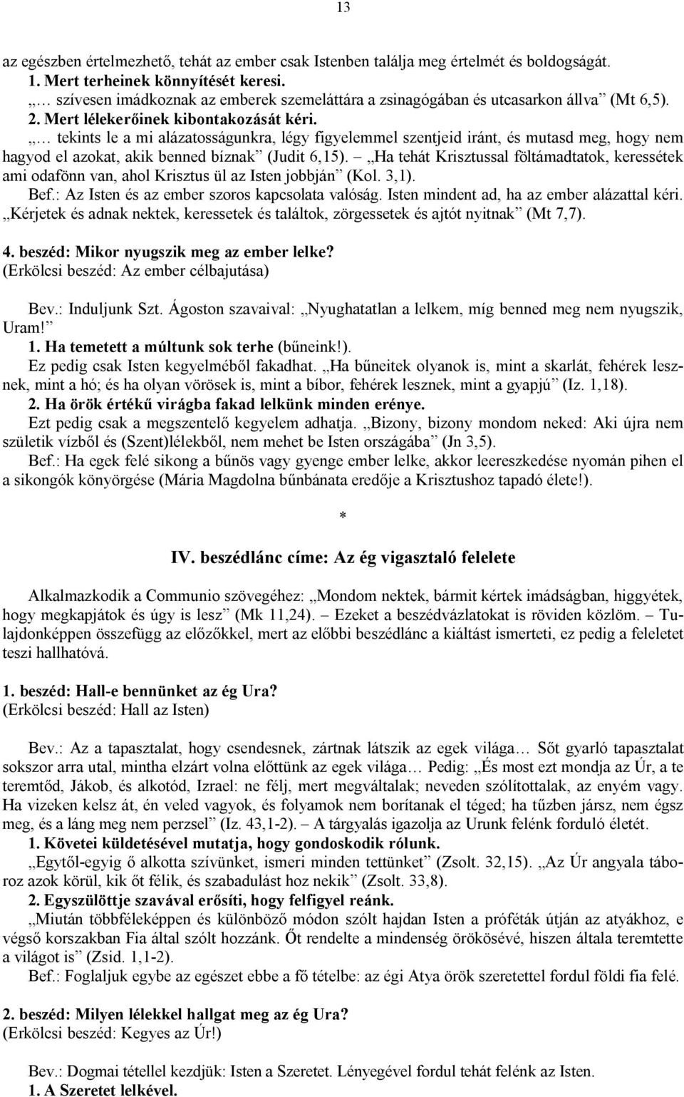 tekints le a mi alázatosságunkra, légy figyelemmel szentjeid iránt, és mutasd meg, hogy nem hagyod el azokat, akik benned bíznak (Judit 6,15).