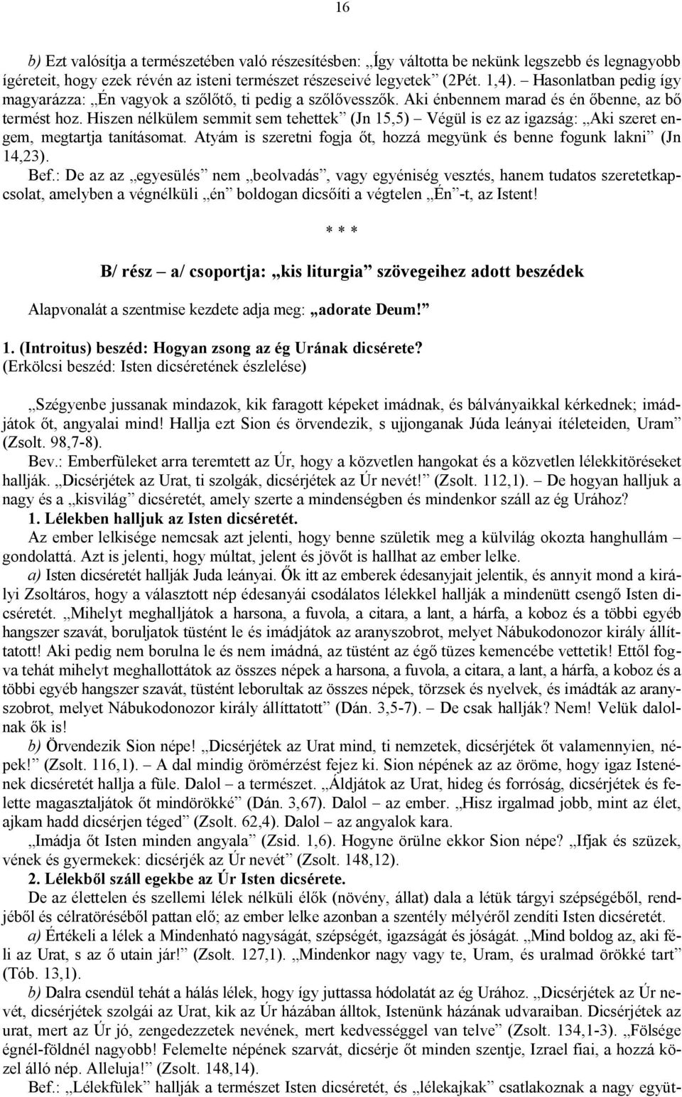 Hiszen nélkülem semmit sem tehettek (Jn 15,5) Végül is ez az igazság: Aki szeret engem, megtartja tanításomat. Atyám is szeretni fogja őt, hozzá megyünk és benne fogunk lakni (Jn 14,23). Bef.