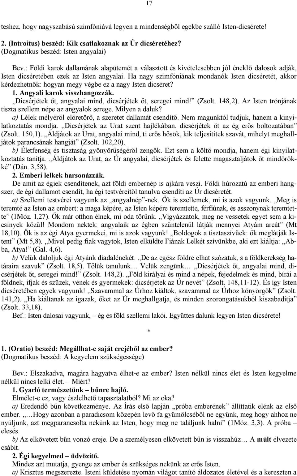 Ha nagy szimfóniának mondanók Isten dicséretét, akkor kérdezhetnők: hogyan megy végbe ez a nagy Isten dicséret? 1. Angyali karok visszhangozzák.