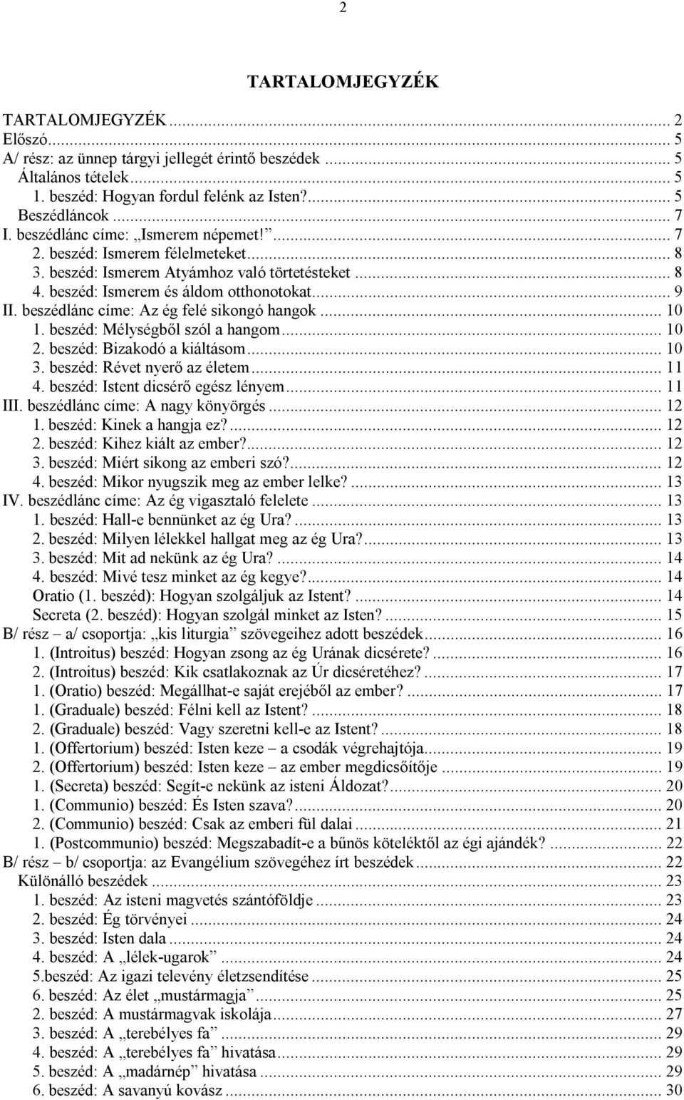 beszédlánc címe: Az ég felé sikongó hangok... 10 1. beszéd: Mélységből szól a hangom... 10 2. beszéd: Bizakodó a kiáltásom... 10 3. beszéd: Révet nyerő az életem... 11 4.