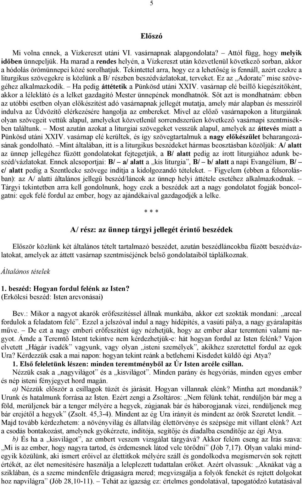 Tekintettel arra, hogy ez a lehetőség is fennáll, azért ezekre a liturgikus szövegekre is közlünk a B/ részben beszédvázlatokat, terveket. Ez az Adorate mise szövegéhez alkalmazkodik.