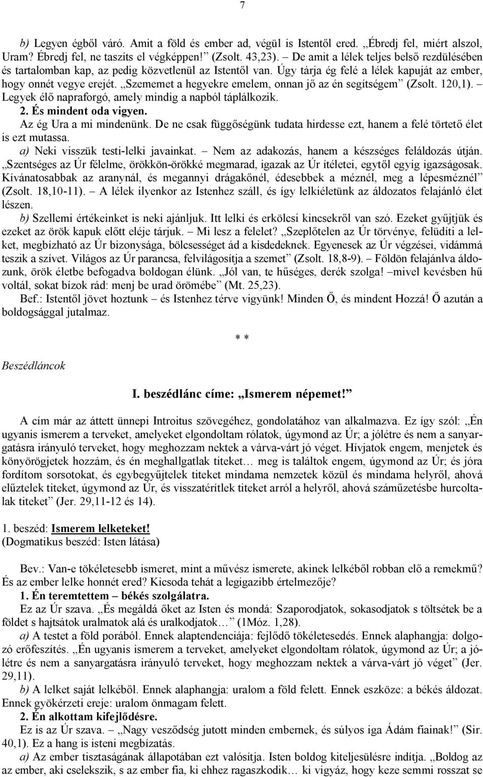 Szememet a hegyekre emelem, onnan jő az én segítségem (Zsolt. 120,1). Legyek élő napraforgó, amely mindig a napból táplálkozik. 2. És mindent oda vigyen. Az ég Ura a mi mindenünk.