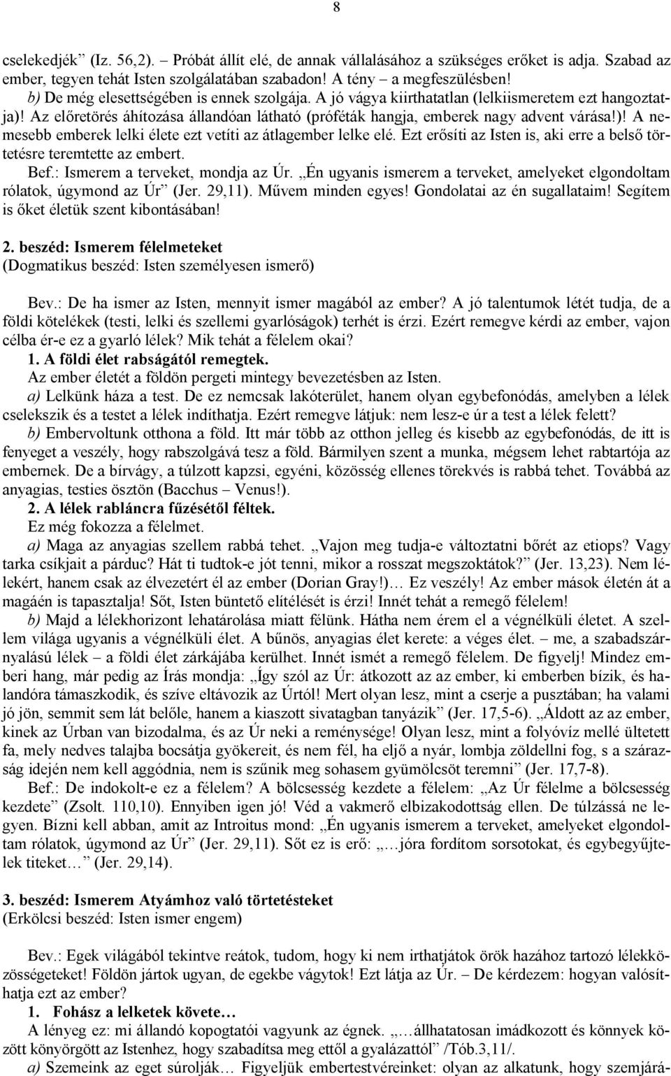 Ezt erősíti az Isten is, aki erre a belső törtetésre teremtette az embert. Bef.: Ismerem a terveket, mondja az Úr. Én ugyanis ismerem a terveket, amelyeket elgondoltam rólatok, úgymond az Úr (Jer.