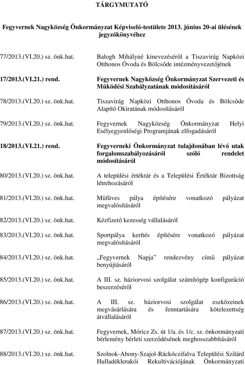 20.) sz. önk.hat. Tiszavirág Napközi Otthonos Óvoda és Bölcsőde Alapító Okiratának módosításáról 79/2013.(VI.20.) sz. önk.hat. Fegyvernek Nagyközség Önkormányzat Helyi Esélyegyenlőségi Programjának elfogadásáról 18/2013.