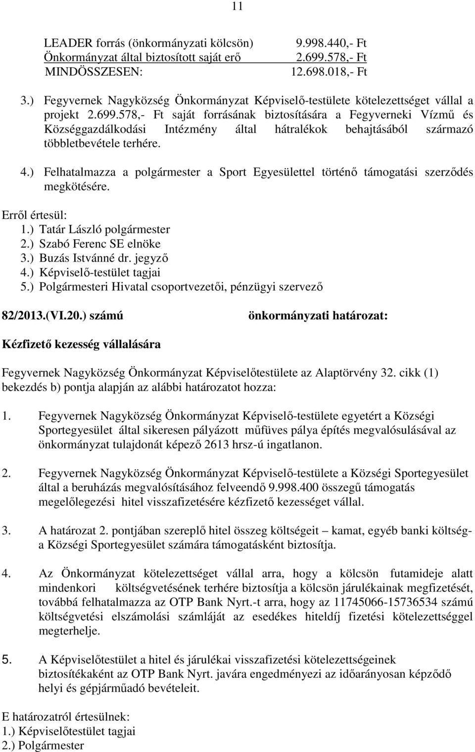 578,- Ft saját forrásának biztosítására a Fegyverneki Vízmű és Községgazdálkodási Intézmény által hátralékok behajtásából származó többletbevétele terhére. 4.