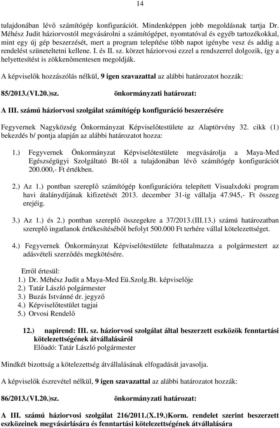 szüneteltetni kellene. I. és II. sz. körzet háziorvosi ezzel a rendszerrel dolgozik, így a helyettesítést is zökkenőmentesen megoldják.