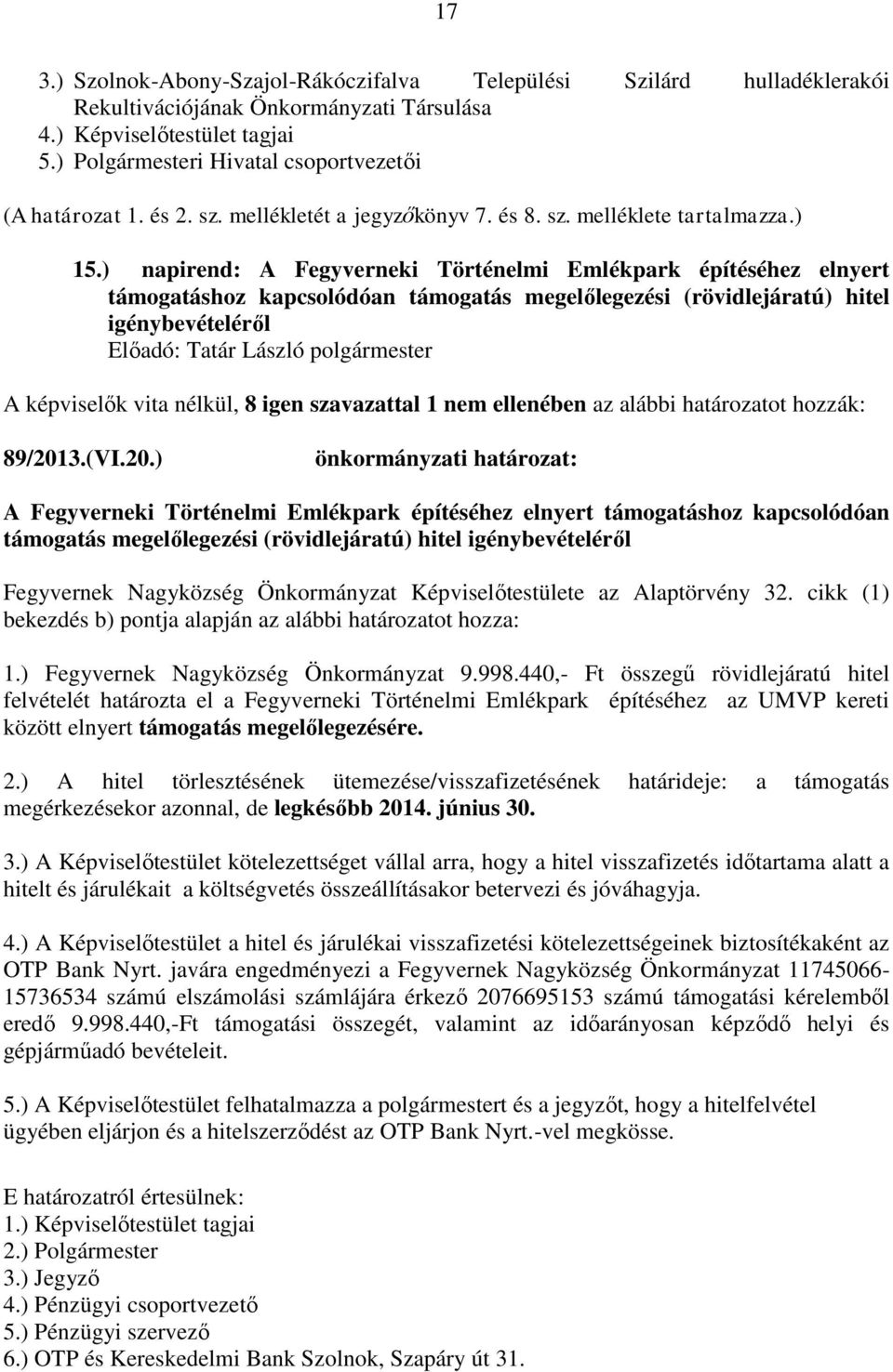 ) napirend: A Fegyverneki Történelmi Emlékpark építéséhez elnyert támogatáshoz kapcsolódóan támogatás megelőlegezési (rövidlejáratú) hitel igénybevételéről A képviselők vita nélkül, 8 igen