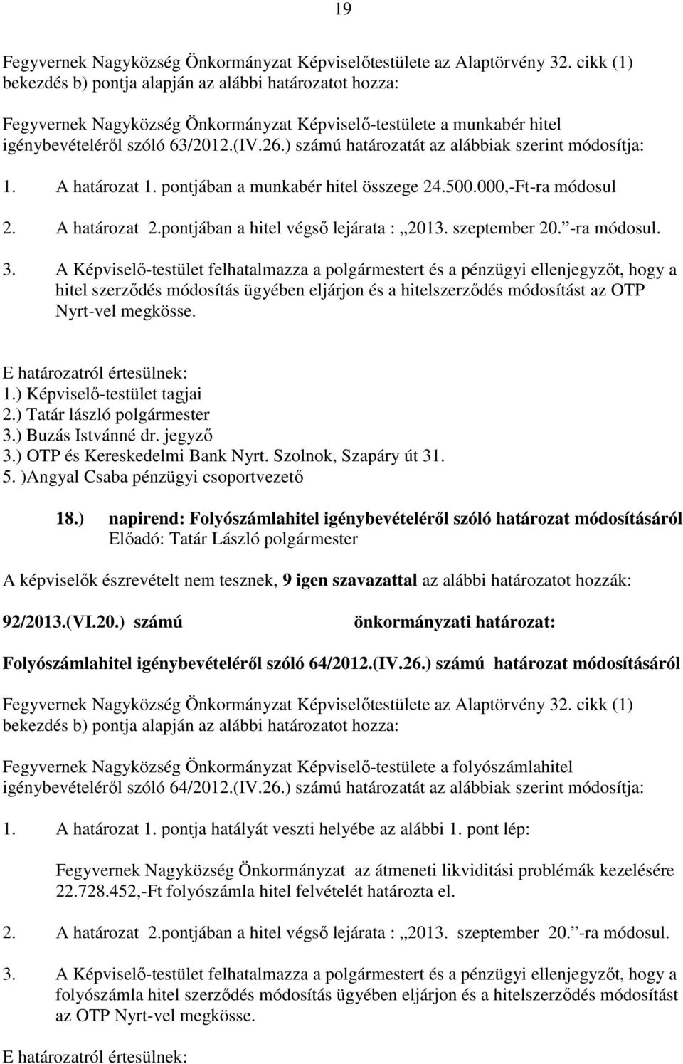 ) számú határozatát az alábbiak szerint módosítja: 1. A határozat 1. pontjában a munkabér hitel összege 24.500.000,-Ft-ra módosul 2. A határozat 2.pontjában a hitel végső lejárata : 2013.