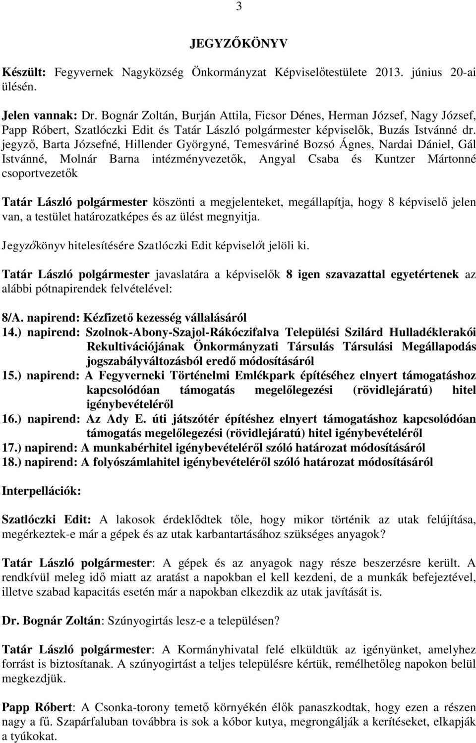 jegyző, Barta Józsefné, Hillender Györgyné, Temesváriné Bozsó Ágnes, Nardai Dániel, Gál Istvánné, Molnár Barna intézményvezetők, Angyal Csaba és Kuntzer Mártonné csoportvezetők Tatár László