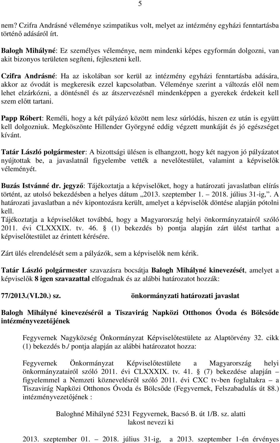 Czifra Andrásné: Ha az iskolában sor kerül az intézmény egyházi fenntartásba adására, akkor az óvodát is megkeresik ezzel kapcsolatban.