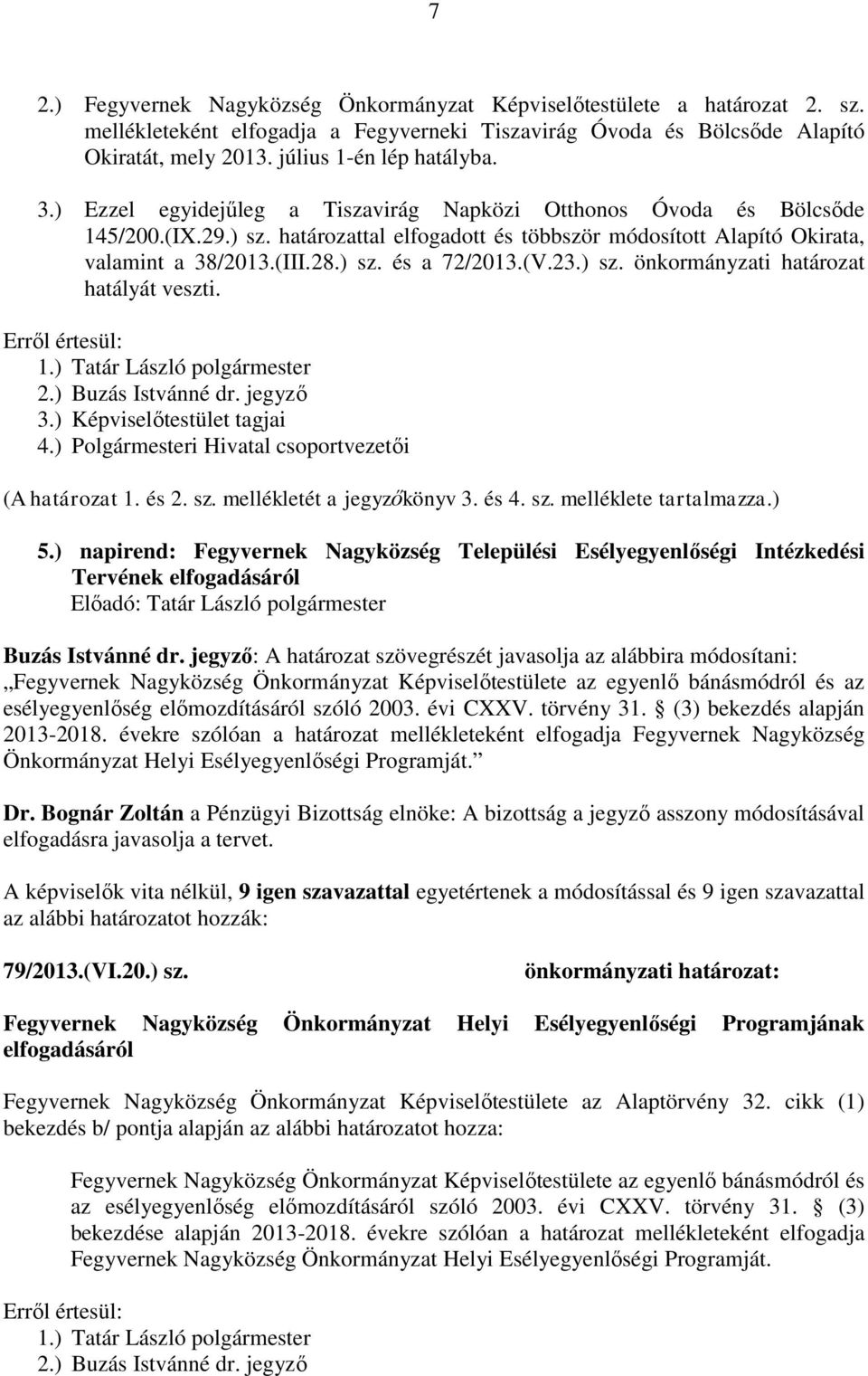 (III.28.) sz. és a 72/2013.(V.23.) sz. önkormányzati határozat hatályát veszti. 1.) Tatár László polgármester 2.) Buzás Istvánné dr. jegyző 3.) Képviselőtestület tagjai 4.