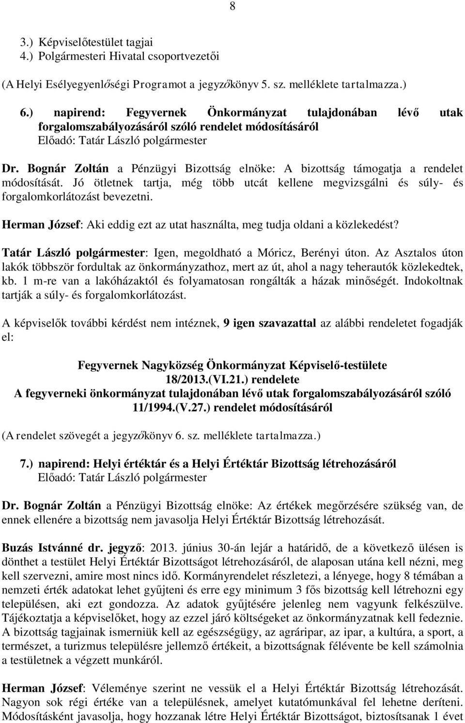 Bognár Zoltán a Pénzügyi Bizottság elnöke: A bizottság támogatja a rendelet módosítását. Jó ötletnek tartja, még több utcát kellene megvizsgálni és súly- és forgalomkorlátozást bevezetni.