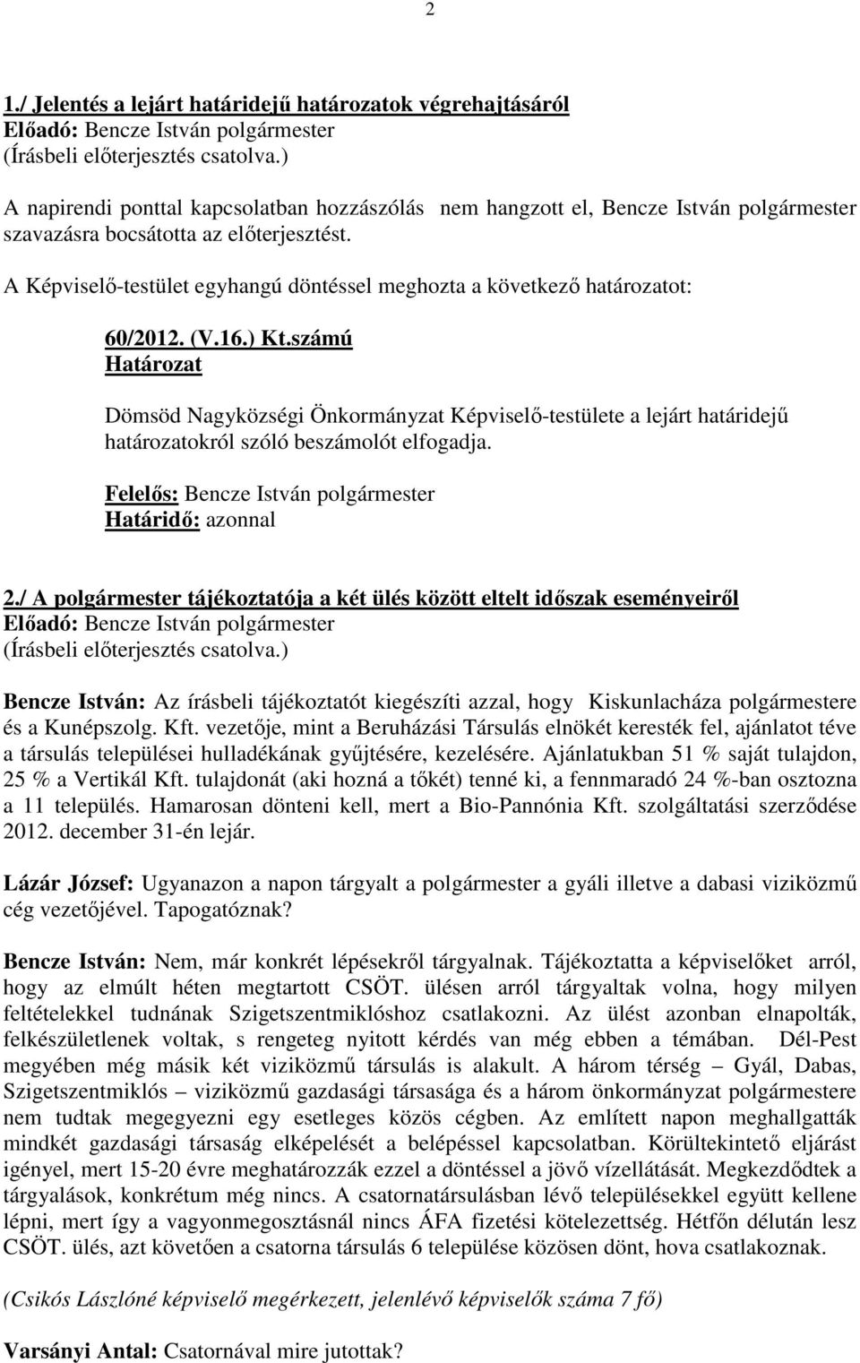 számú Dömsöd Nagyközségi Önkormányzat Képviselı-testülete a lejárt határidejő határozatokról szóló beszámolót elfogadja. Felelıs: Bencze István polgármester 2.