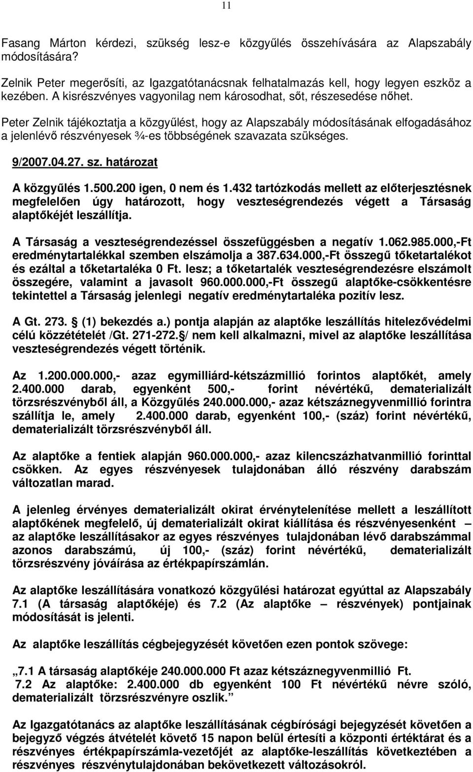 Peter Zelnik tájékoztatja a közgyőlést, hogy az Alapszabály módosításának elfogadásához a jelenlévı részvényesek ¾-es többségének szavazata szükséges. 9/2007.04.27. sz. határozat A közgyőlés 1.500.