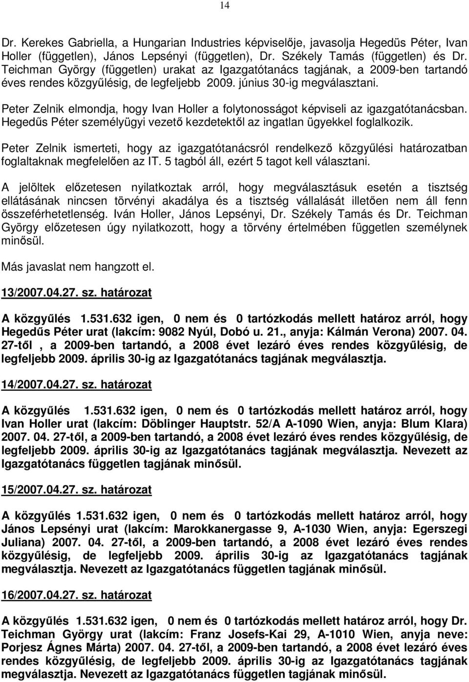 Peter Zelnik elmondja, hogy Ivan Holler a folytonosságot képviseli az igazgatótanácsban. Hegedős Péter személyügyi vezetı kezdetektıl az ingatlan ügyekkel foglalkozik.