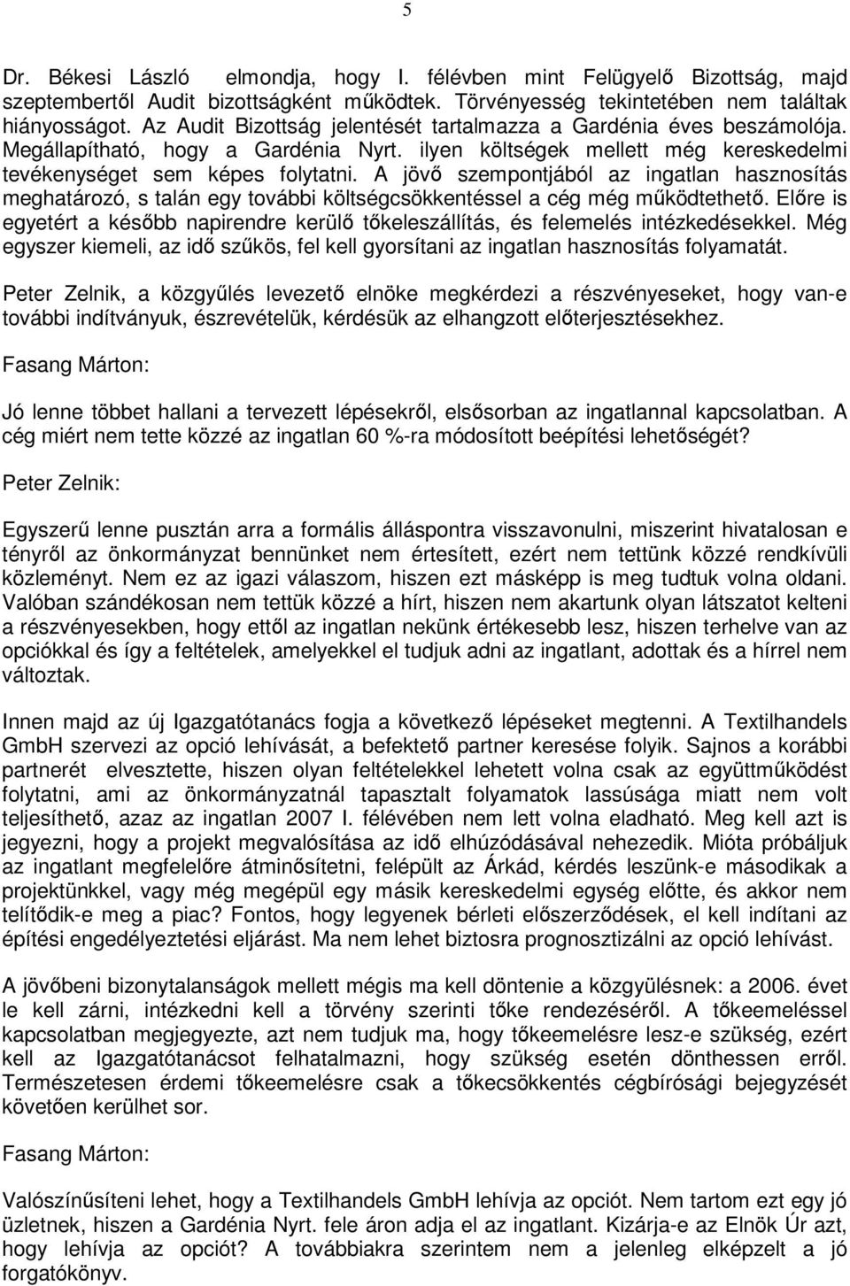 A jövı szempontjából az ingatlan hasznosítás meghatározó, s talán egy további költségcsökkentéssel a cég még mőködtethetı.