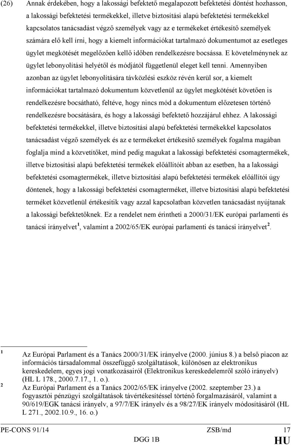 időben rendelkezésre bocsássa. E követelménynek az ügylet lebonyolítási helyétől és módjától függetlenül eleget kell tenni.