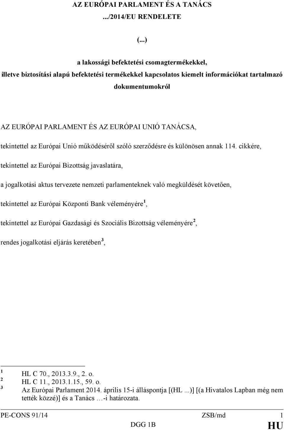 TANÁCSA, tekintettel az Európai Unió működéséről szóló szerződésre és különösen annak 114.