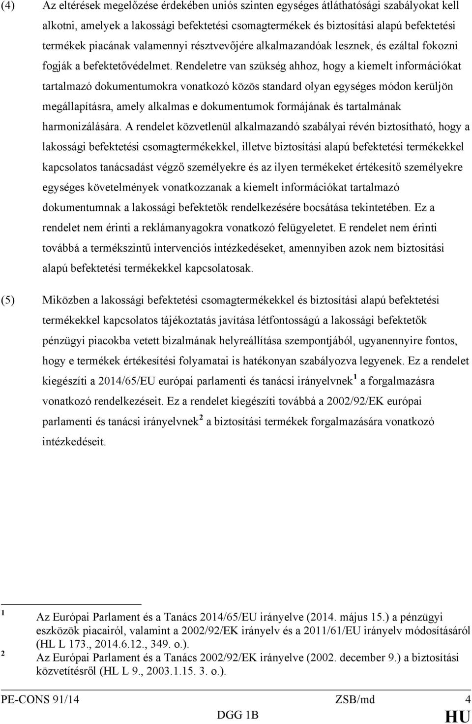 Rendeletre van szükség ahhoz, hogy a kiemelt információkat tartalmazó dokumentumokra vonatkozó közös standard olyan egységes módon kerüljön megállapításra, amely alkalmas e dokumentumok formájának és