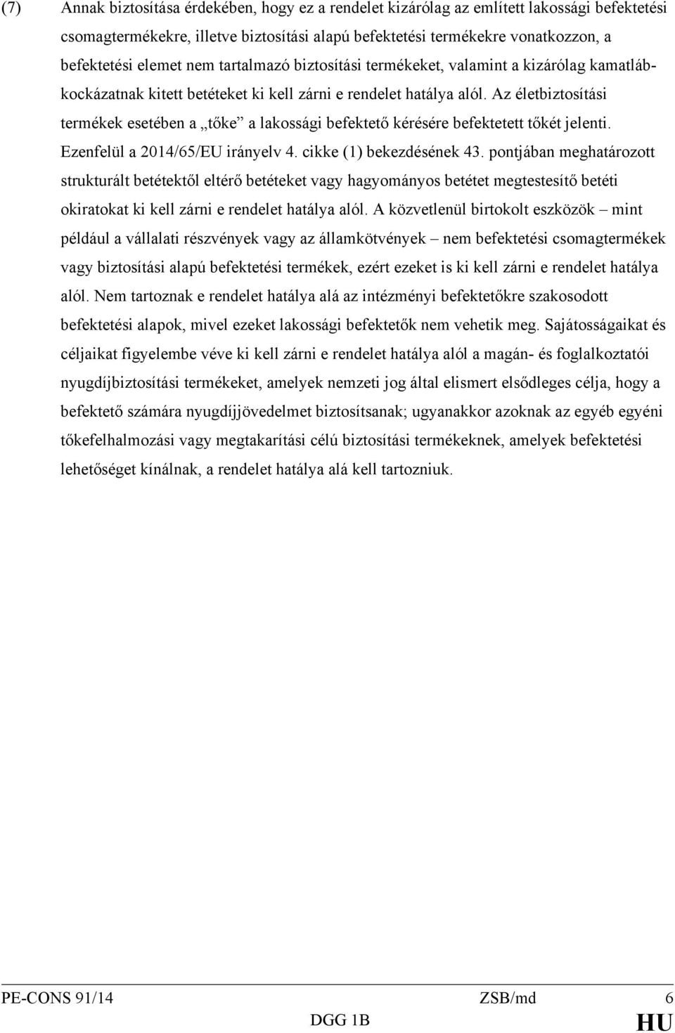 Az életbiztosítási termékek esetében a tőke a lakossági befektető kérésére befektetett tőkét jelenti. Ezenfelül a 2014/65/EU irányelv 4. cikke (1) bekezdésének 43.