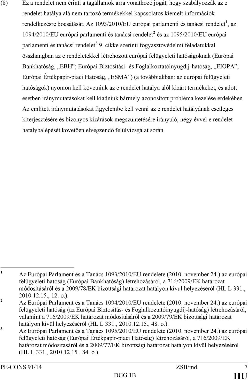 cikke szerinti fogyasztóvédelmi feladatukkal összhangban az e rendeletekkel létrehozott európai felügyeleti hatóságoknak (Európai Bankhatóság, EBH ; Európai Biztosítási- és