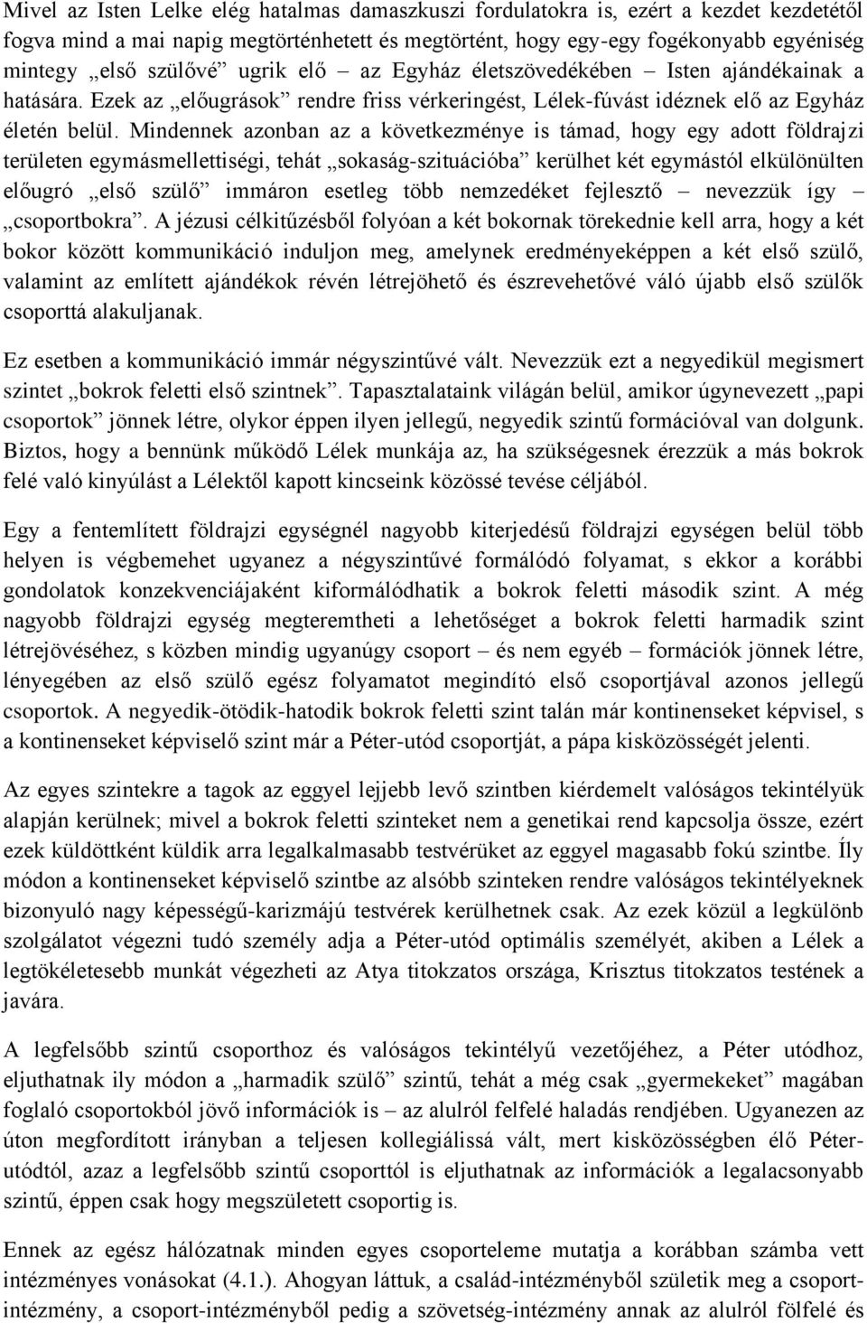 Mindennek azonban az a következménye is támad, hogy egy adott földrajzi területen egymásmellettiségi, tehát sokaság-szituációba kerülhet két egymástól elkülönülten előugró első szülő immáron esetleg