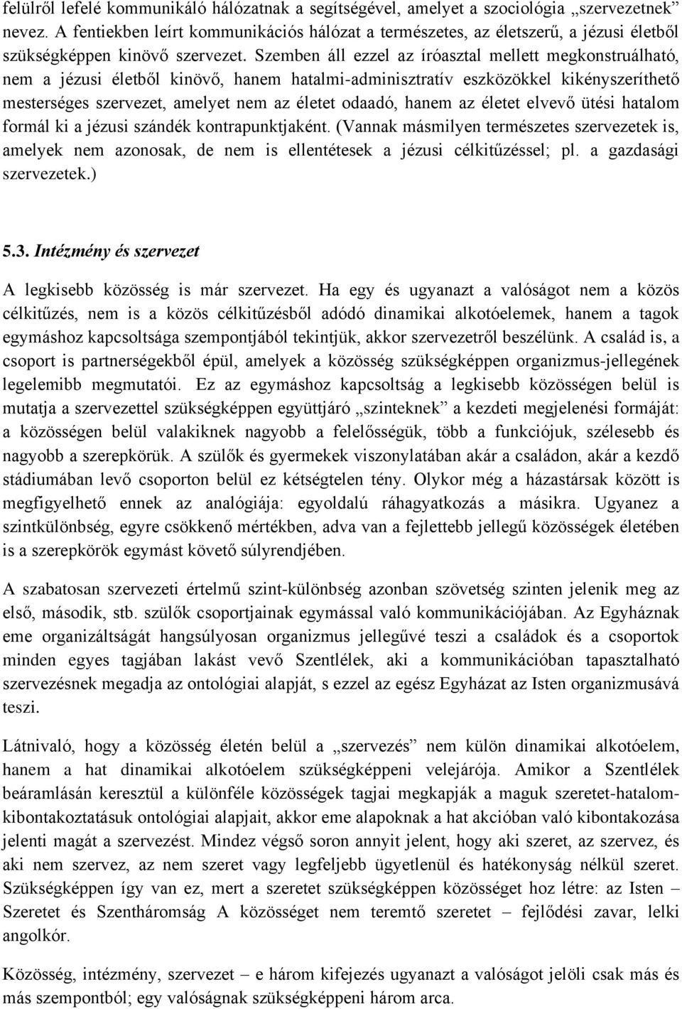 Szemben áll ezzel az íróasztal mellett megkonstruálható, nem a jézusi életből kinövő, hanem hatalmi-adminisztratív eszközökkel kikényszeríthető mesterséges szervezet, amelyet nem az életet odaadó,