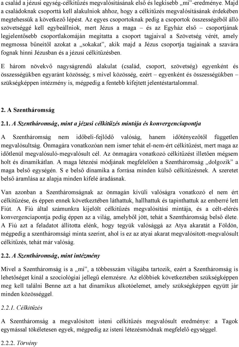 Az egyes csoportoknak pedig a csoportok összességéből álló szövetséggé kell egybeállniok, mert Jézus a maga és az Egyház első csoportjának legjelentősebb csoportlakomáján megitatta a csoport