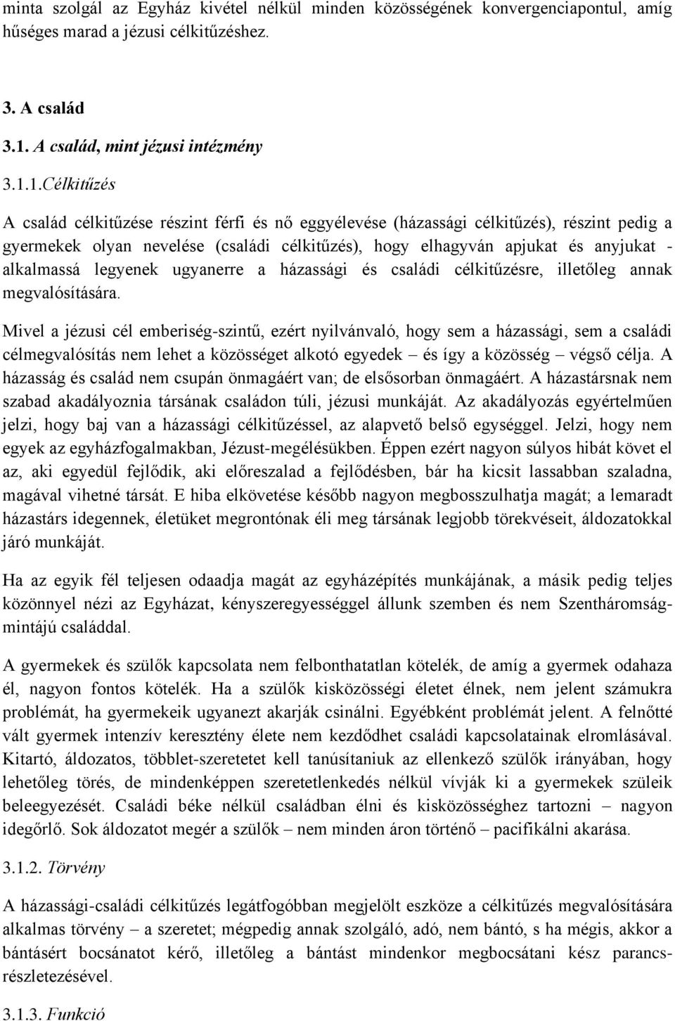 1.Célkitűzés A család célkitűzése részint férfi és nő eggyélevése (házassági célkitűzés), részint pedig a gyermekek olyan nevelése (családi célkitűzés), hogy elhagyván apjukat és anyjukat -