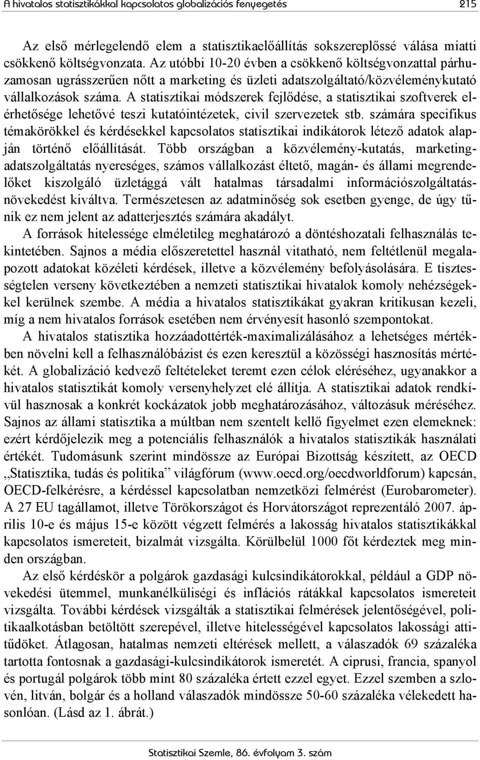 A statisztikai módszerek fejlődése, a statisztikai szoftverek elérhetősége lehetővé teszi kutatóintézetek, civil szervezetek stb.