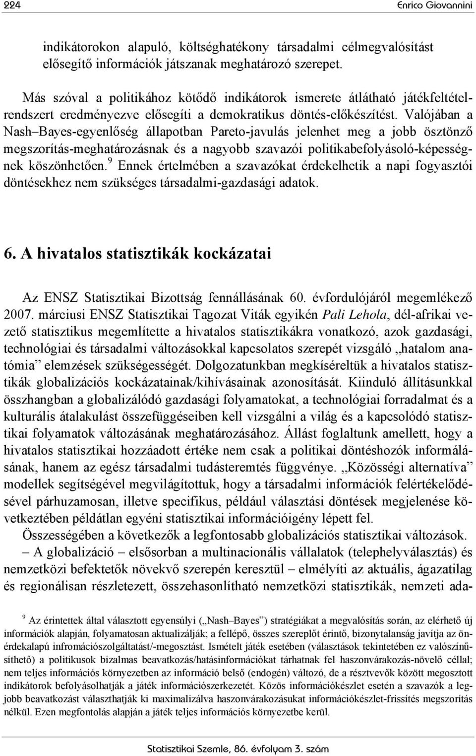 Valójában a Nash Bayes-egyenlőség állapotban Pareto-javulás jelenhet meg a jobb ösztönző megszorítás-meghatározásnak és a nagyobb szavazói politikabefolyásoló-képességnek köszönhetően.