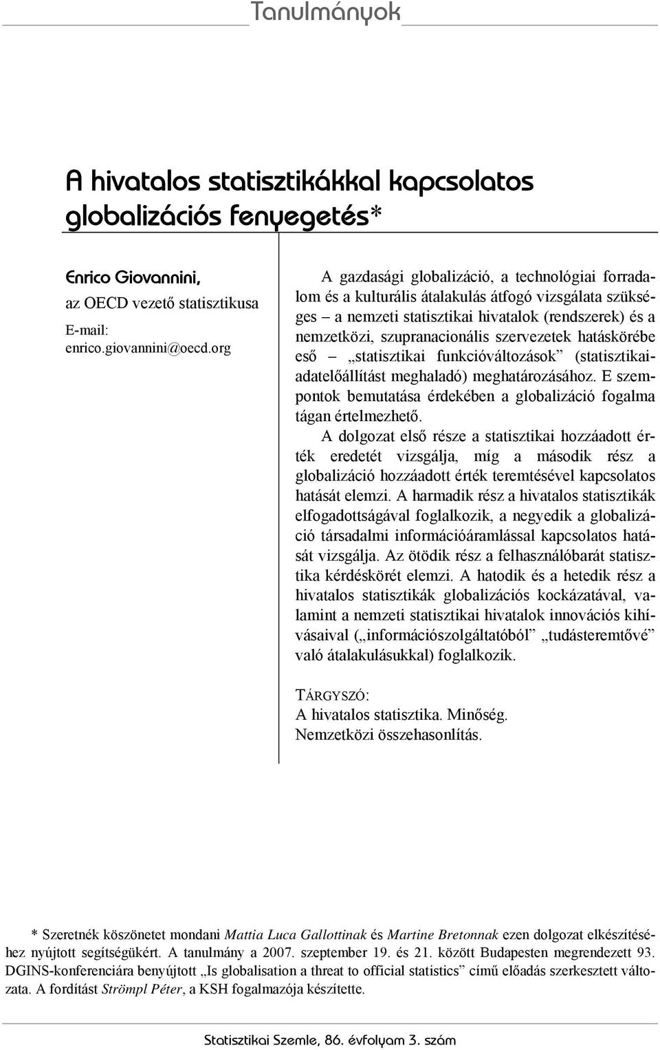 szervezetek hatáskörébe eső statisztikai funkcióváltozások (statisztikaiadatelőállítást meghaladó) meghatározásához. E szempontok bemutatása érdekében a globalizáció fogalma tágan értelmezhető.