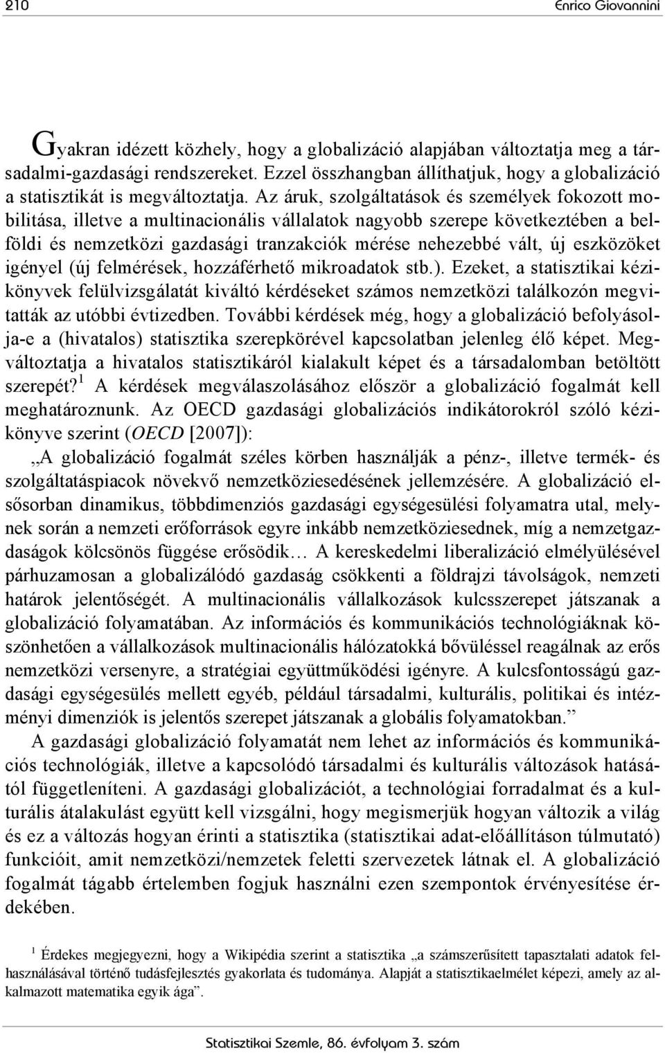 Az áruk, szolgáltatások és személyek fokozott mobilitása, illetve a multinacionális vállalatok nagyobb szerepe következtében a belföldi és nemzetközi gazdasági tranzakciók mérése nehezebbé vált, új