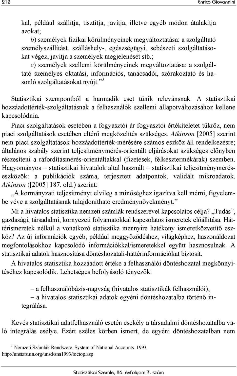 ; c) személyek szellemi körülményeinek megváltoztatása: a szolgáltató személyes oktatási, információs, tanácsadói, szórakoztató és hasonló szolgáltatásokat nyújt.