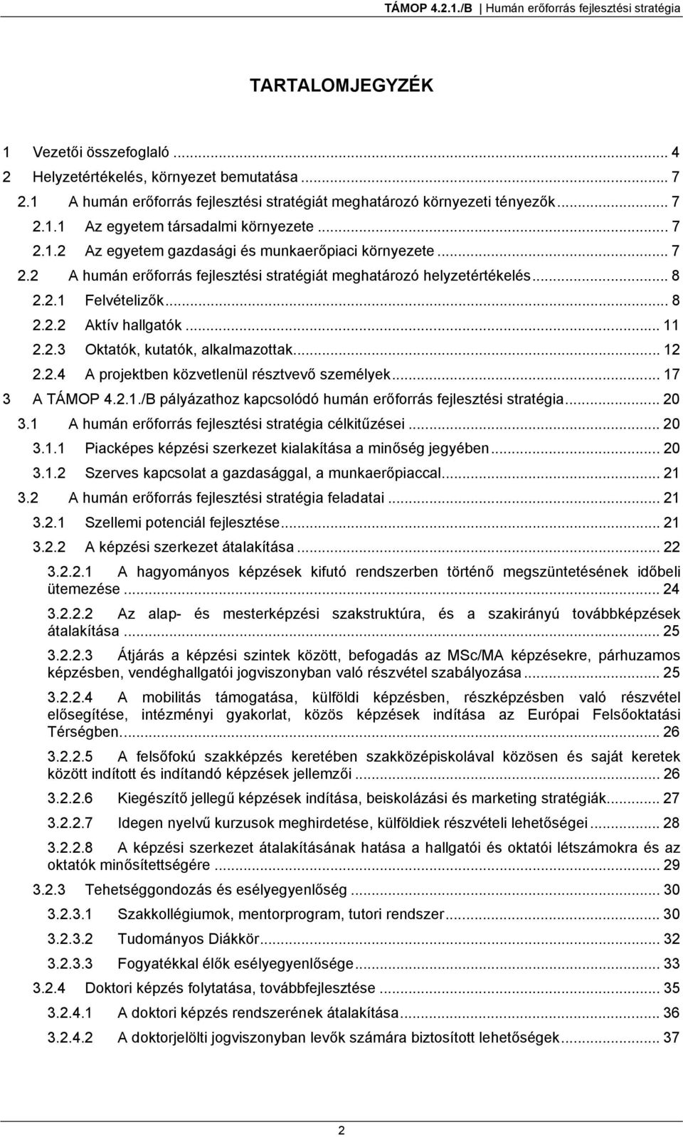 .. 12 2.2.4 A projektben közvetlenül résztvevő személyek... 17 3 A TÁMOP 4.2.1./B pályázathoz kapcsolódó humán erőforrás fejlesztési stratégia... 20 3.