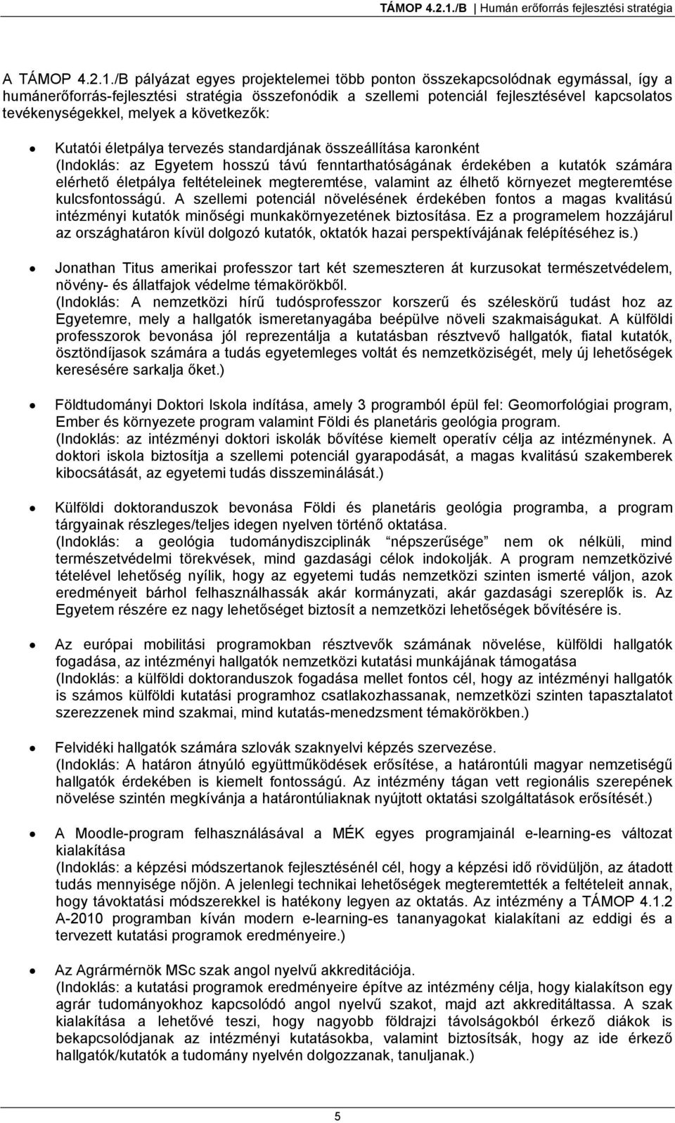 melyek a következők: Kutatói életpálya tervezés standardjának összeállítása karonként (Indoklás: az Egyetem hosszú távú fenntarthatóságának érdekében a kutatók számára elérhető életpálya