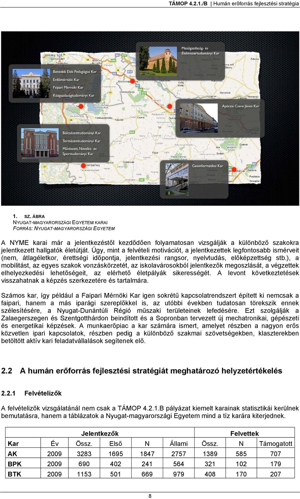 Úgy, mint a felvételi motivációt, a jelentkezettek legfontosabb ismérveit (nem, átlagéletkor, érettségi időpontja, jelentkezési rangsor, nyelvtudás, előképzettség stb.