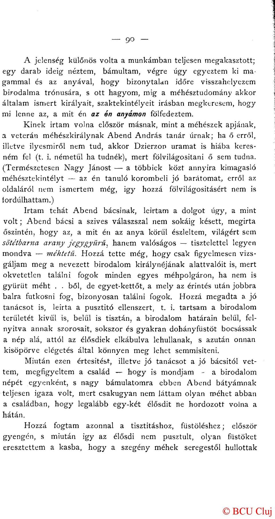 Kinek irtam volna először másnak, mint a méhészek apjának, a veterán méhészkirálynak Abend András tanár úrnak; ha ő erről, illetve ilyesmiről nem tud, akkor Dzierzon uramat is hiába keresném fel (t.