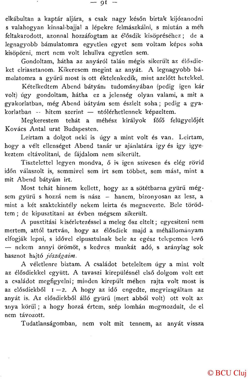 egyetlen sem. Gondoltam, hátha az anyáról talán mégis sikerűit az élősdieket elriasztanom. Kikeresem megint az anyát. A legnagyobb bámulatomra a gyűrű most is ott éktelenkedik, mint azelőtt hetekkel.