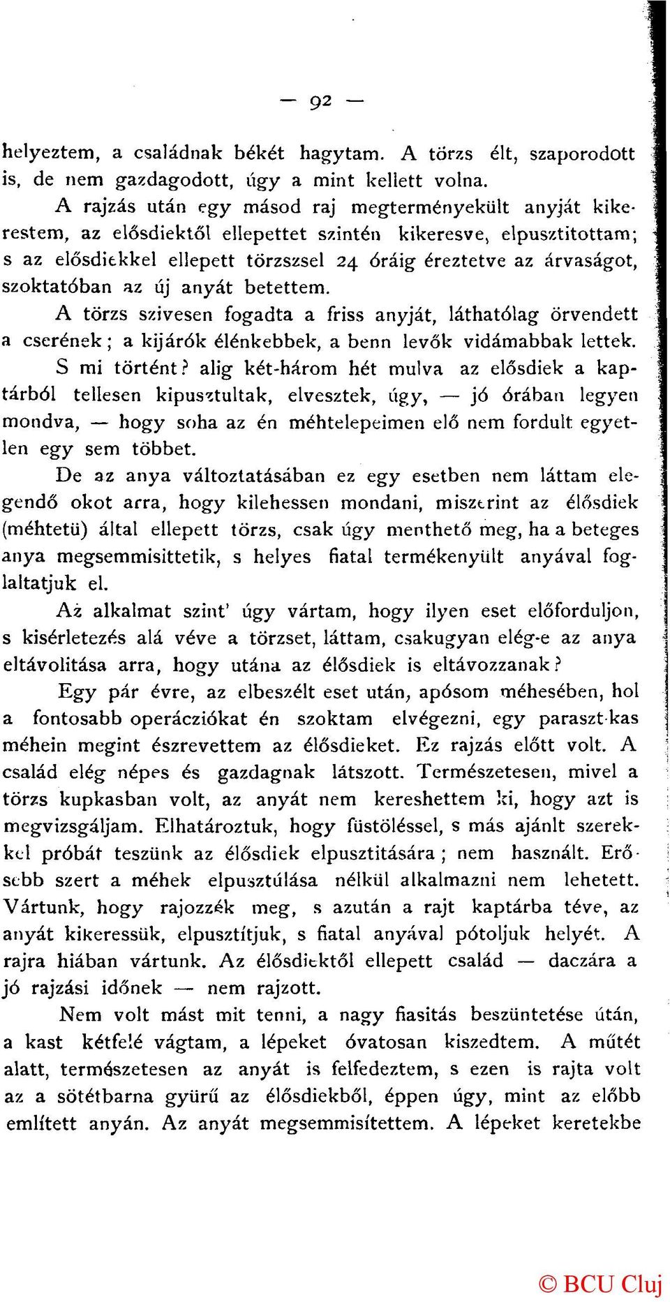 szoktatóban az új anyát betettem. A törzs szívesen fogadta a friss anyját, láthatólag örvendett a cserének; a kijárok élénkebbek, a benn levők vidámabbak lettek. S mi történt?