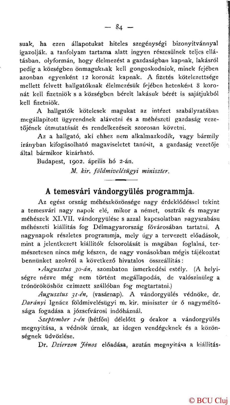 A fizetés kötelezettsége mellett felvett hallgatóknak élelmezésük fejében hetenként 3 koronát kell fizetniök s a községben bérelt lakásuk bérét is sajátjukból kell fizetniök.