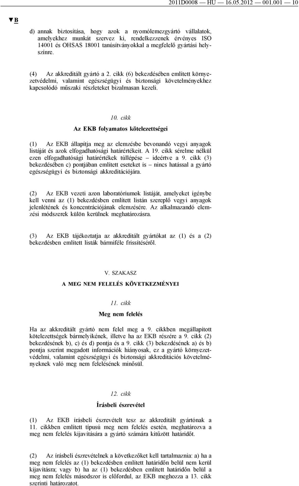 (4) Az akkreditált gyártó a 2. cikk (6) bekezdésében említett környezetvédelmi, valamint egészségügyi és biztonsági követelményekhez kapcsolódó műszaki részleteket bizalmasan kezeli. 10.