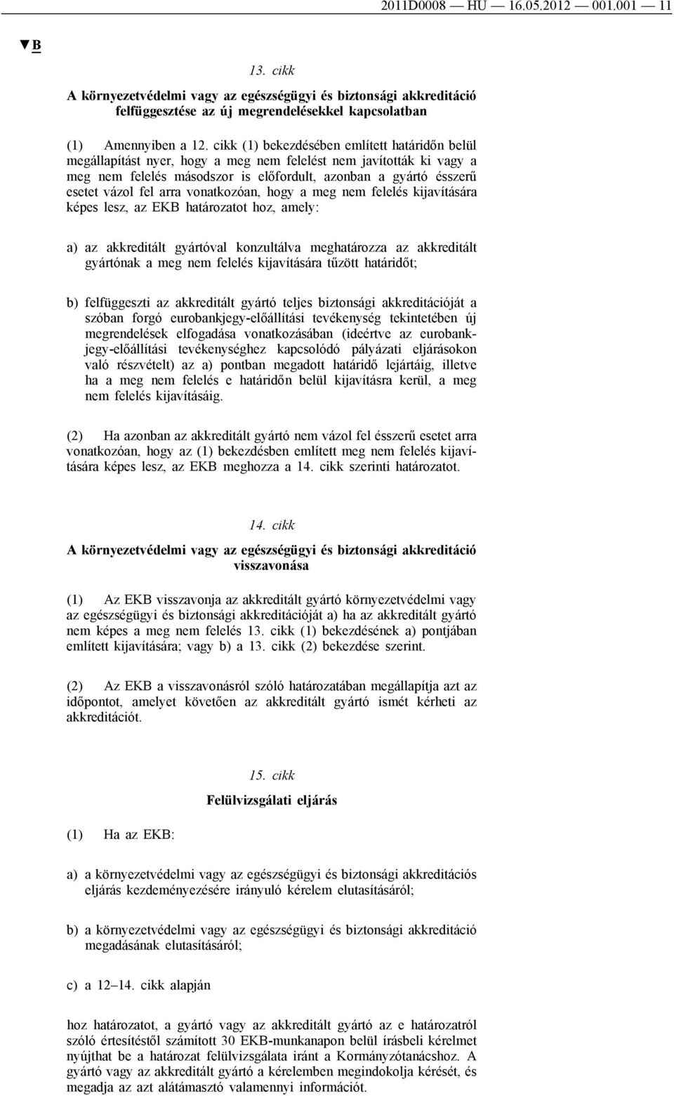 arra vonatkozóan, hogy a meg nem felelés kijavítására képes lesz, az EKB határozatot hoz, amely: a) az akkreditált gyártóval konzultálva meghatározza az akkreditált gyártónak a meg nem felelés