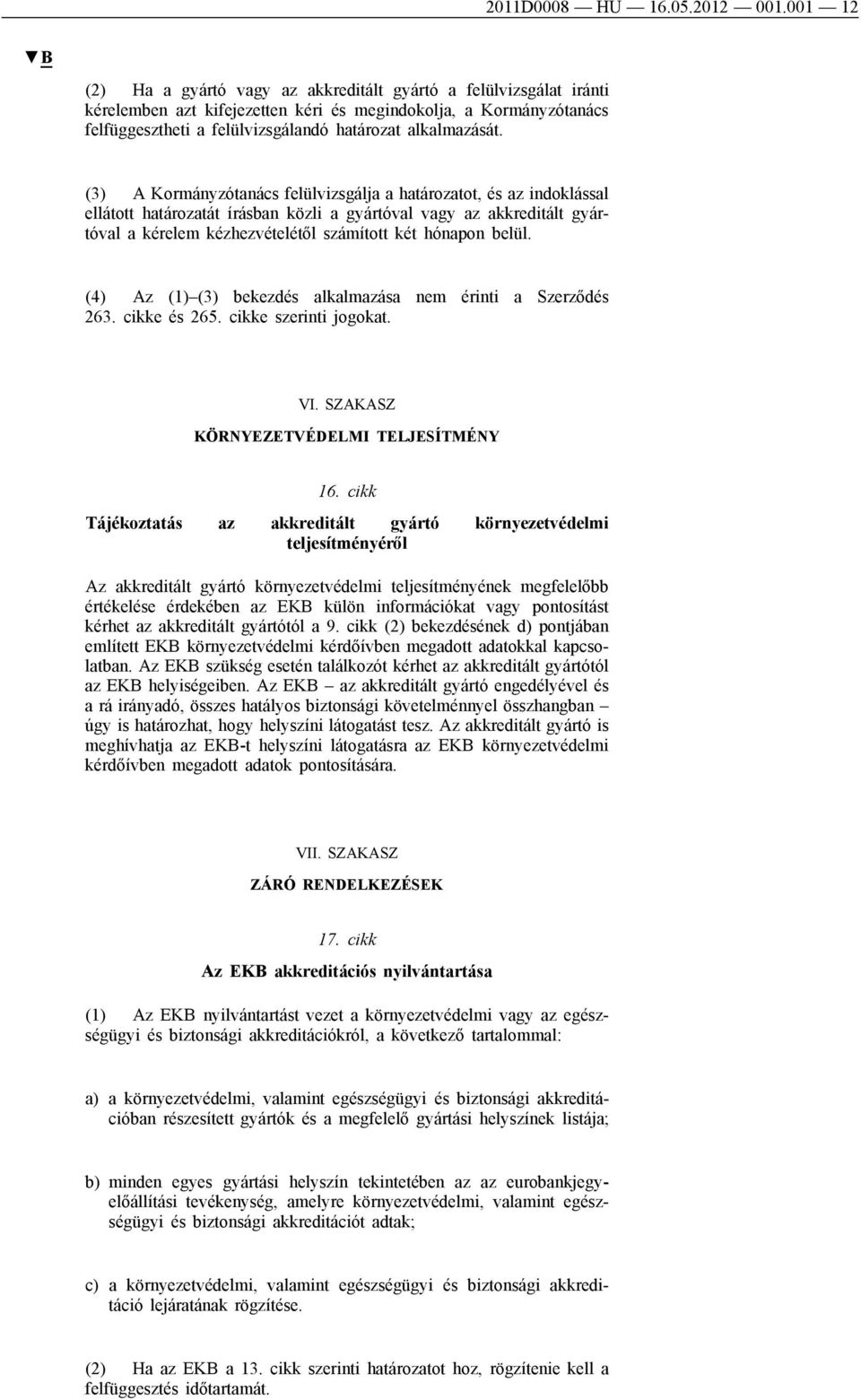 (3) A Kormányzótanács felülvizsgálja a határozatot, és az indoklással ellátott határozatát írásban közli a gyártóval vagy az akkreditált gyártóval a kérelem kézhezvételétől számított két hónapon