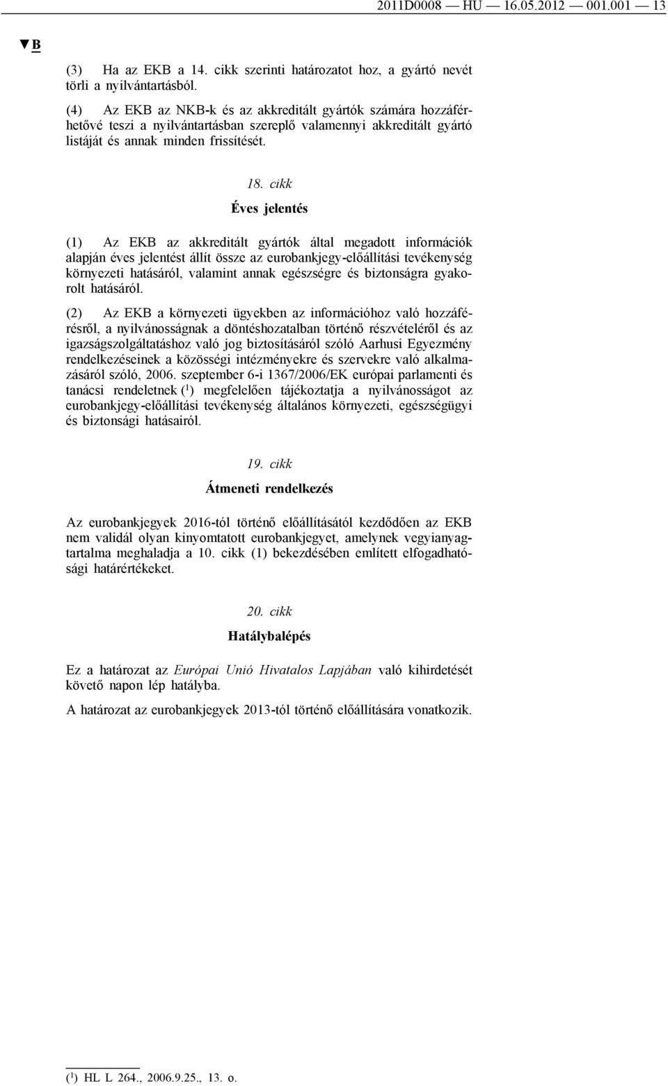 cikk Éves jelentés (1) Az EKB az akkreditált gyártók által megadott információk alapján éves jelentést állít össze az eurobankjegy-előállítási tevékenység környezeti hatásáról, valamint annak