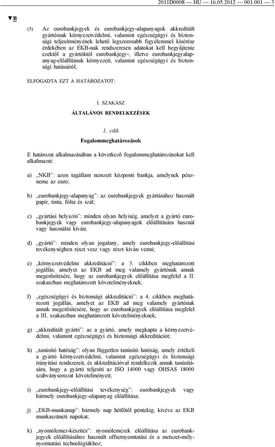 érdekében az EKB-nak rendszeresen adatokat kell begyűjtenie ezektől a gyártóktól eurobankjegy-, illetve eurobankjegyalapanyag-előállításuk környezeti, valamint egészségügyi és biztonsági hatásairól,