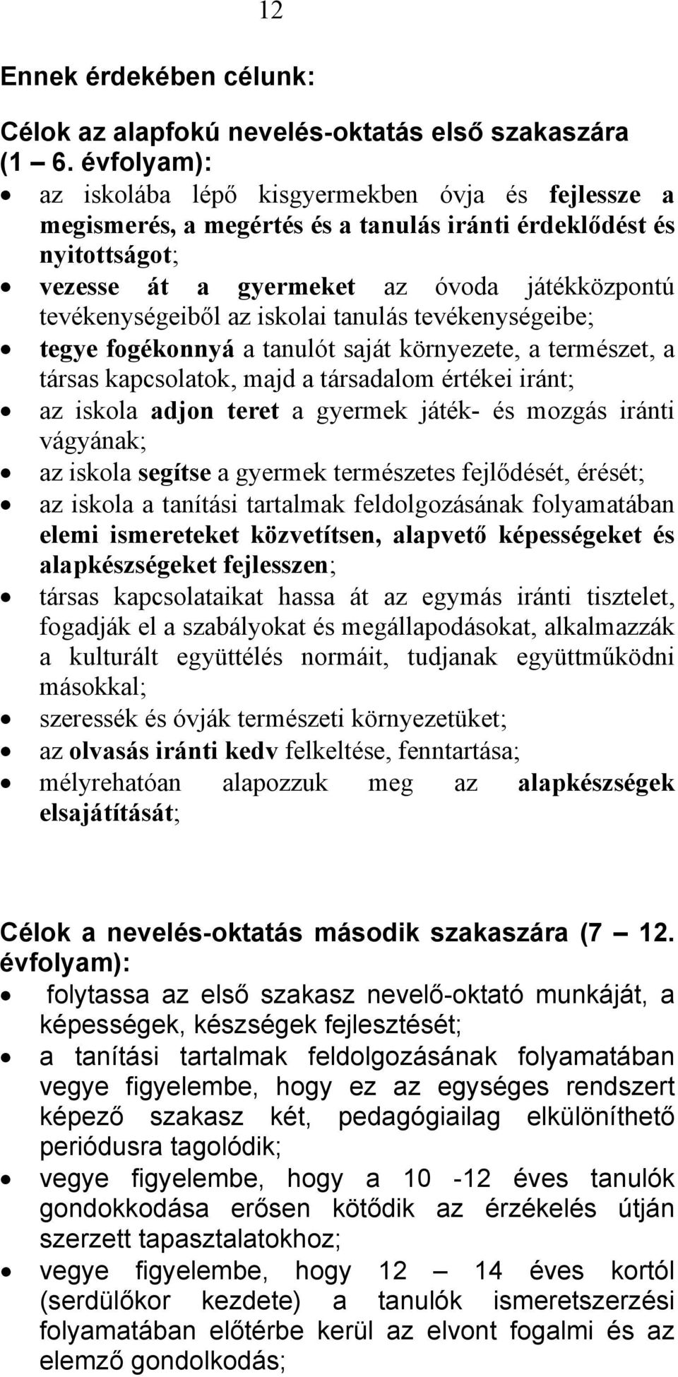 iskolai tanulás tevékenységeibe; tegye fogékonnyá a tanulót saját környezete, a természet, a társas kapcsolatok, majd a társadalom értékei iránt; az iskola adjon teret a gyermek játék- és mozgás