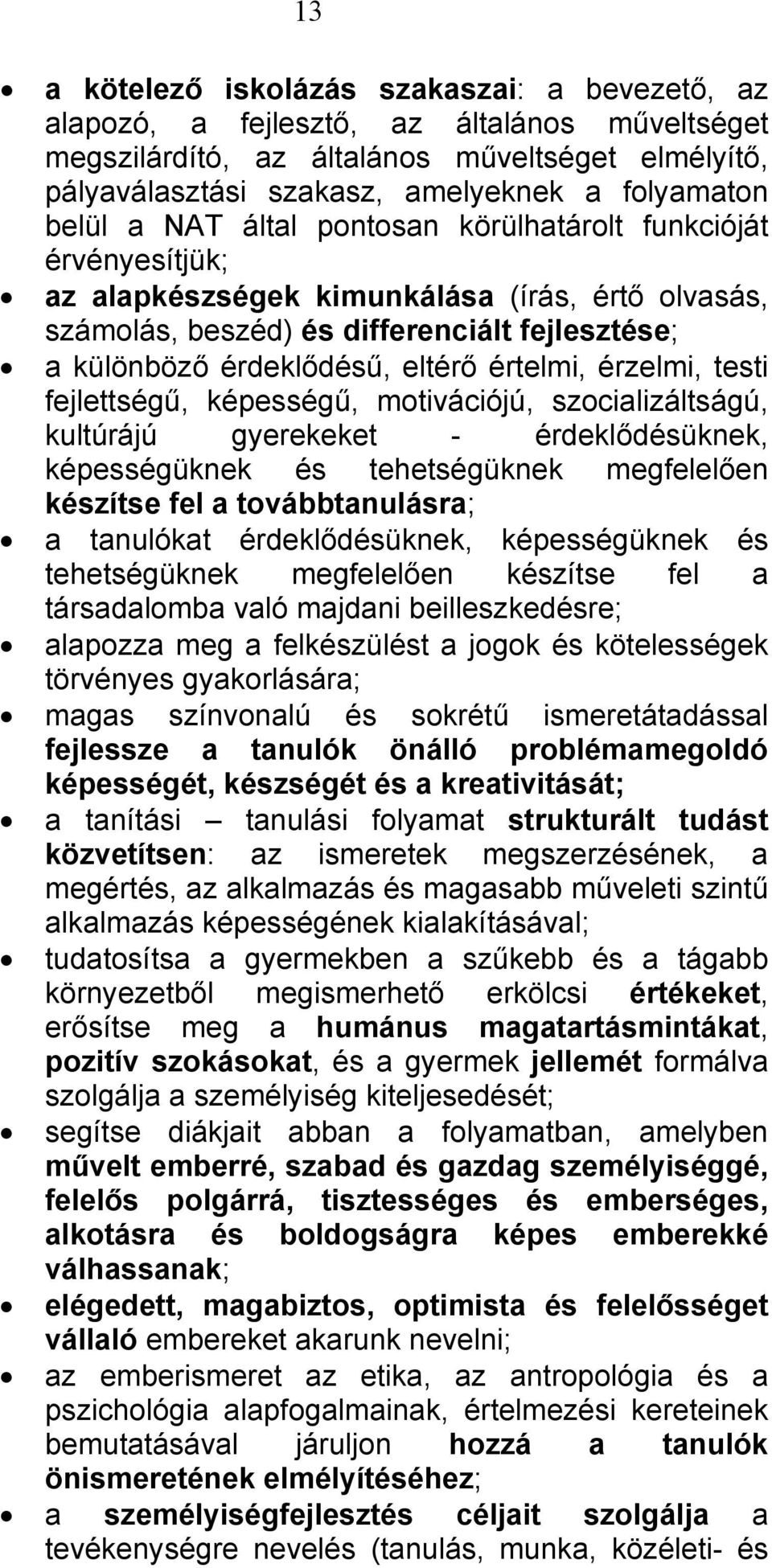 értelmi, érzelmi, testi fejlettségű, képességű, motivációjú, szocializáltságú, kultúrájú gyerekeket - érdeklődésüknek, képességüknek és tehetségüknek megfelelően készítse fel a továbbtanulásra; a