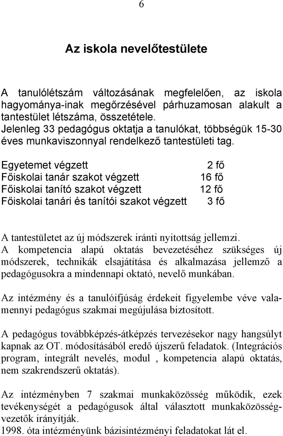 Egyetemet végzett Főiskolai tanár szakot végzett Főiskolai tanító szakot végzett Főiskolai tanári és tanítói szakot végzett 2 fő 16 fő 12 fő 3 fő A tantestületet az új módszerek iránti nyitottság